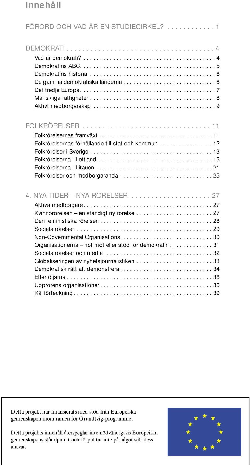 ........................................ 7 Mänskliga rättigheter...................................... 8 Aktivt medborgarskap..................................... 9 FOLKRÖRELSER.