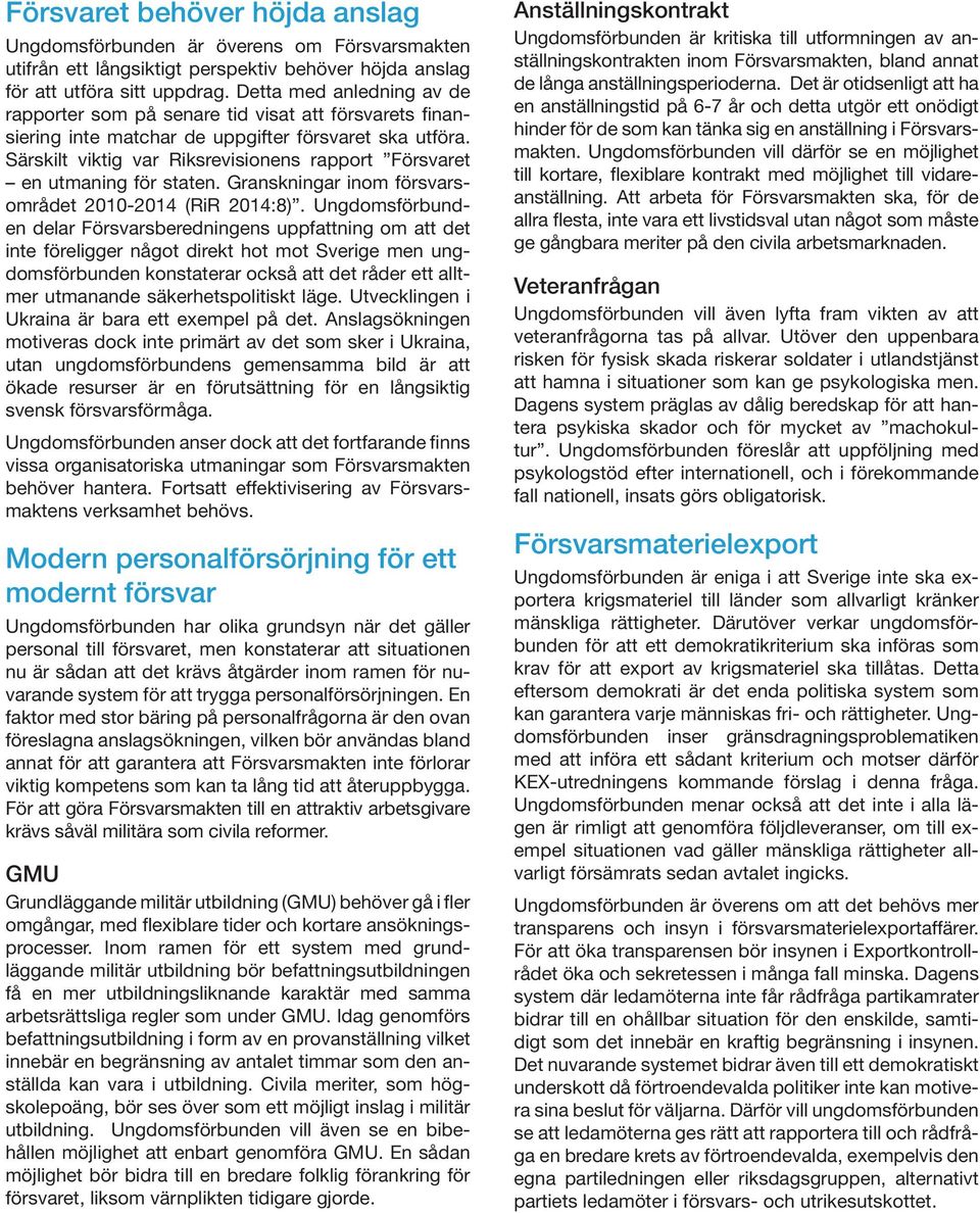 Särskilt viktig var Riksrevisionens rapport Försvaret en utmaning för staten. Granskningar inom försvarsområdet 2010-2014 (RiR 2014:8).