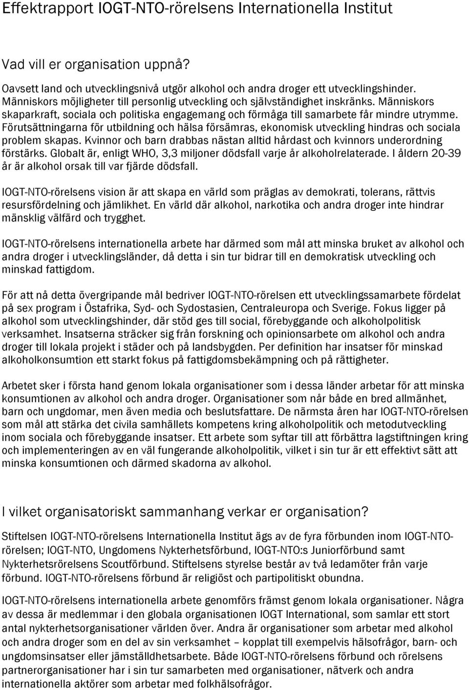 Förutsättningarna för utbildning och hälsa försämras, ekonomisk utveckling hindras och sociala problem skapas. Kvinnor och barn drabbas nästan alltid hårdast och kvinnors underordning förstärks.