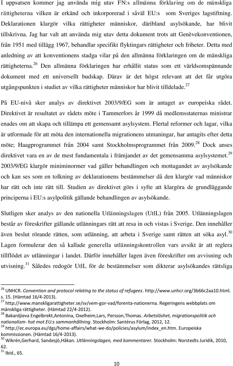 Jag har valt att använda mig utav detta dokument trots att Genèvekonventionen, från 1951 med tillägg 1967, behandlar specifikt flyktingars rättigheter och friheter.