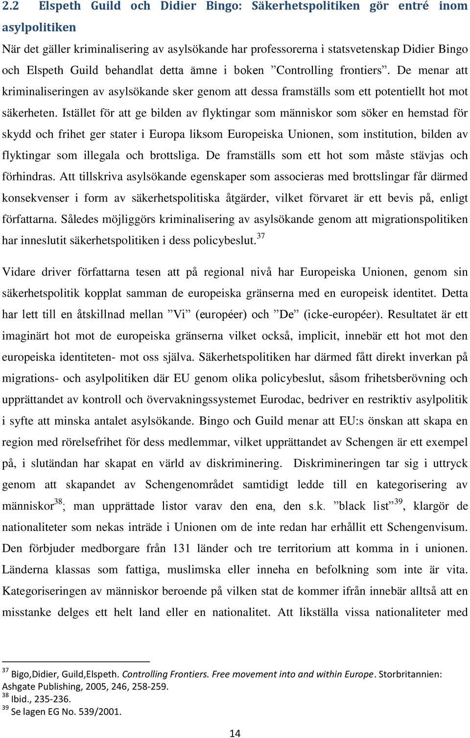 Istället för att ge bilden av flyktingar som människor som söker en hemstad för skydd och frihet ger stater i Europa liksom Europeiska Unionen, som institution, bilden av flyktingar som illegala och