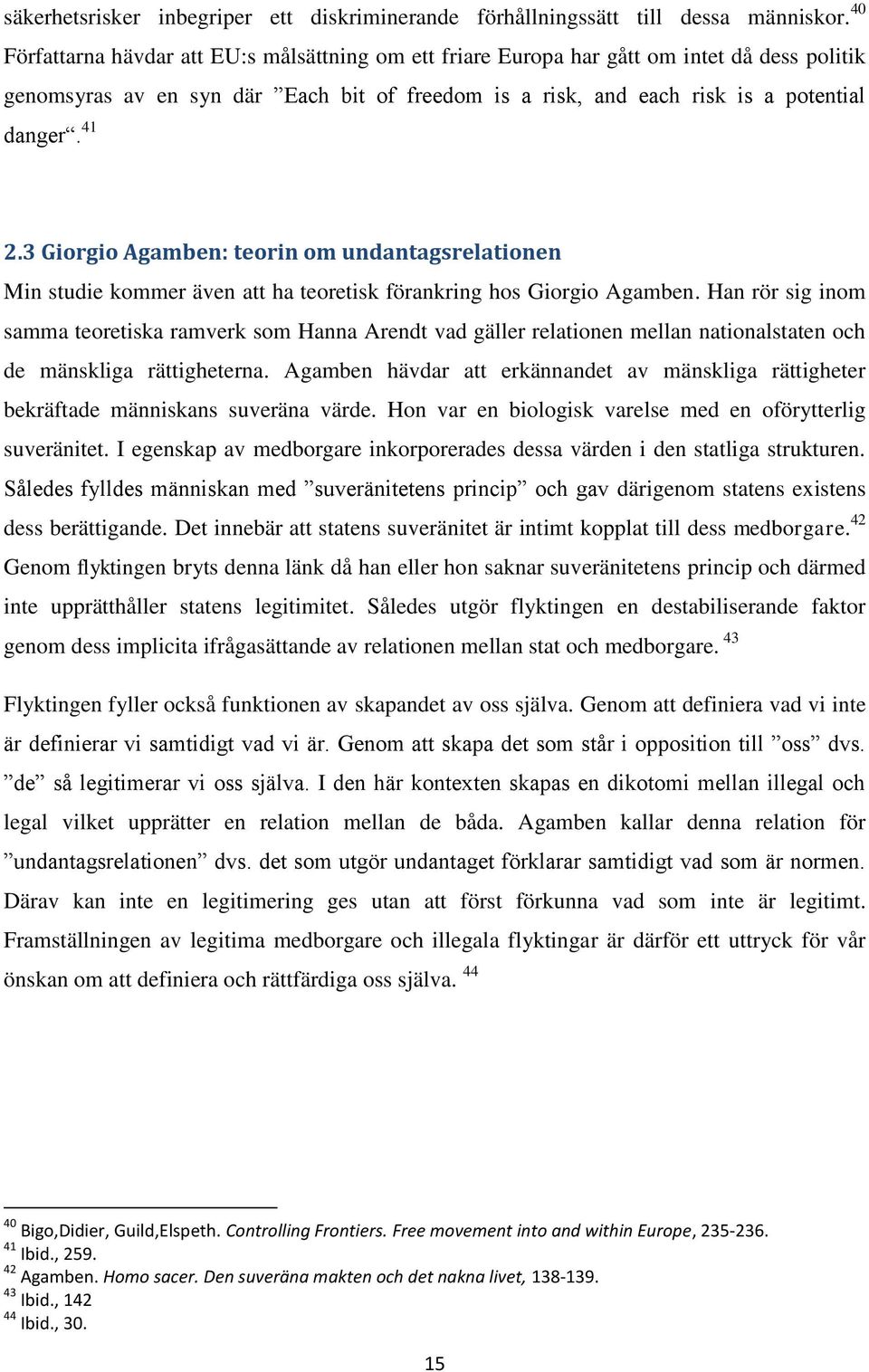 3 Giorgio Agamben: teorin om undantagsrelationen Min studie kommer även att ha teoretisk förankring hos Giorgio Agamben.