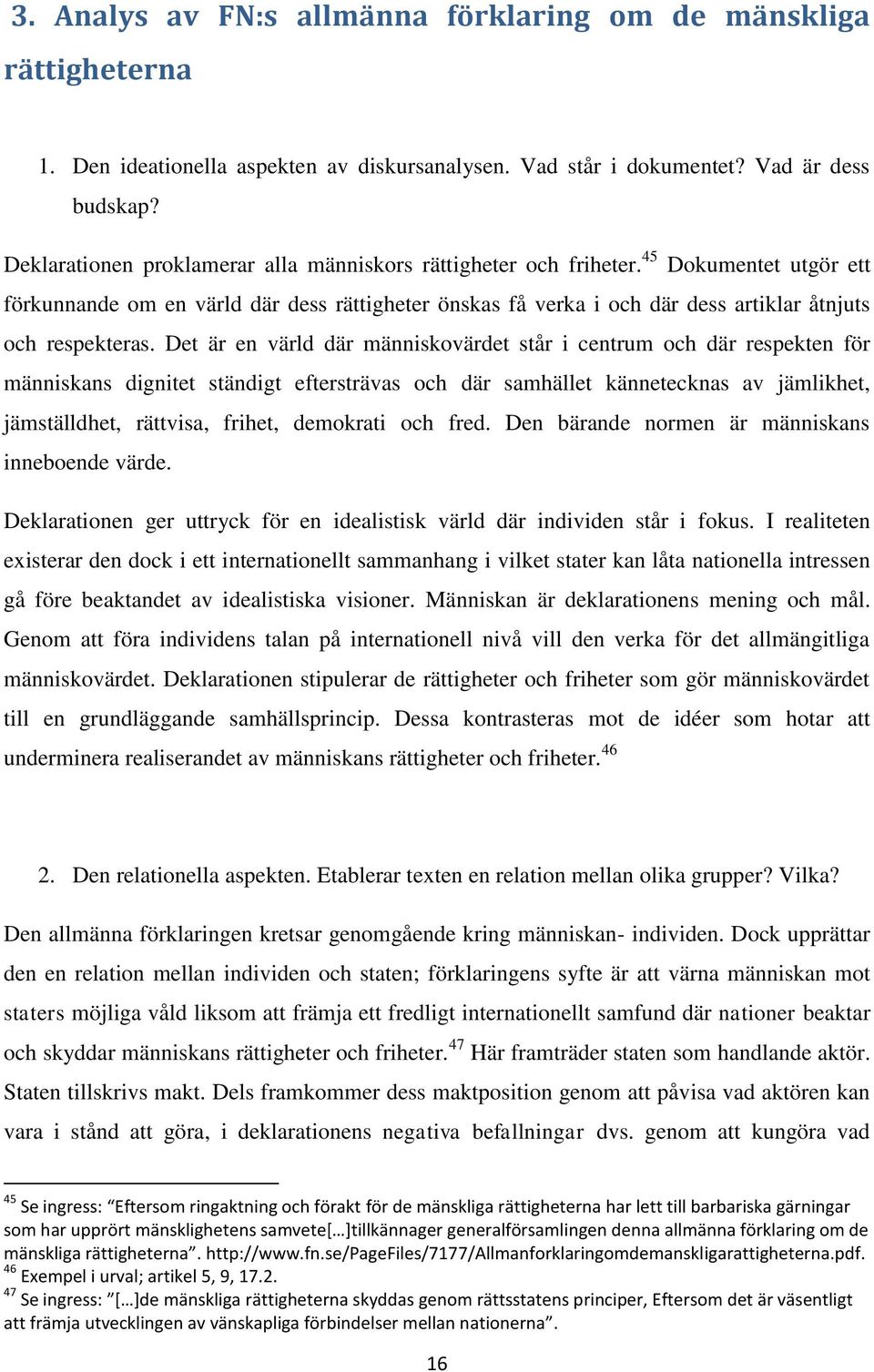 45 Dokumentet utgör ett förkunnande om en värld där dess rättigheter önskas få verka i och där dess artiklar åtnjuts och respekteras.