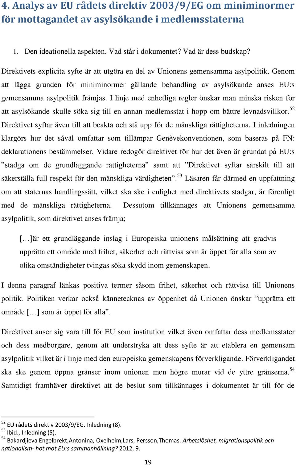 Genom att lägga grunden för miniminormer gällande behandling av asylsökande anses EU:s gemensamma asylpolitik främjas.