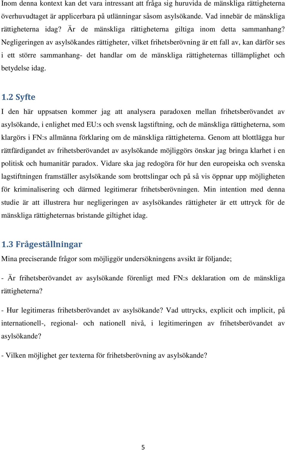 Negligeringen av asylsökandes rättigheter, vilket frihetsberövning är ett fall av, kan därför ses i ett större sammanhang- det handlar om de mänskliga rättigheternas tillämplighet och betydelse idag.