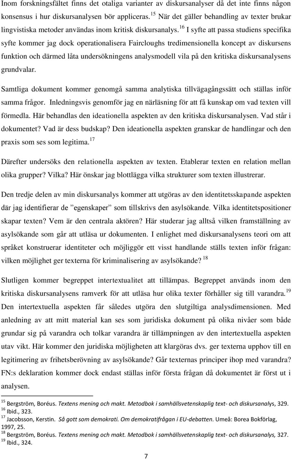 16 I syfte att passa studiens specifika syfte kommer jag dock operationalisera Faircloughs tredimensionella koncept av diskursens funktion och därmed låta undersökningens analysmodell vila på den