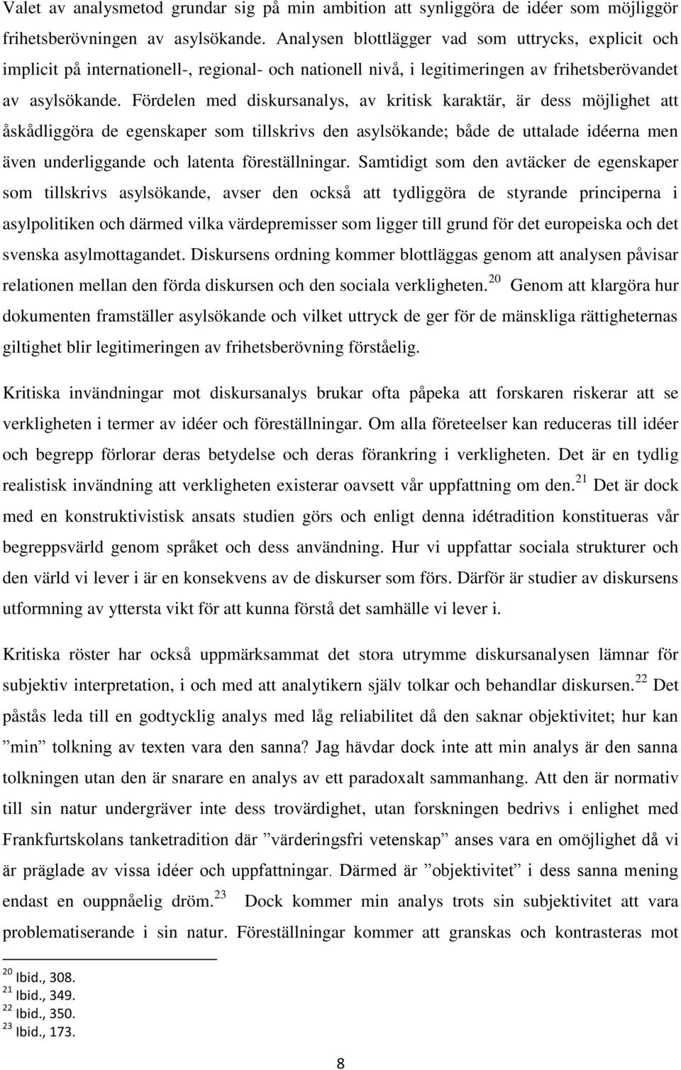 Fördelen med diskursanalys, av kritisk karaktär, är dess möjlighet att åskådliggöra de egenskaper som tillskrivs den asylsökande; både de uttalade idéerna men även underliggande och latenta