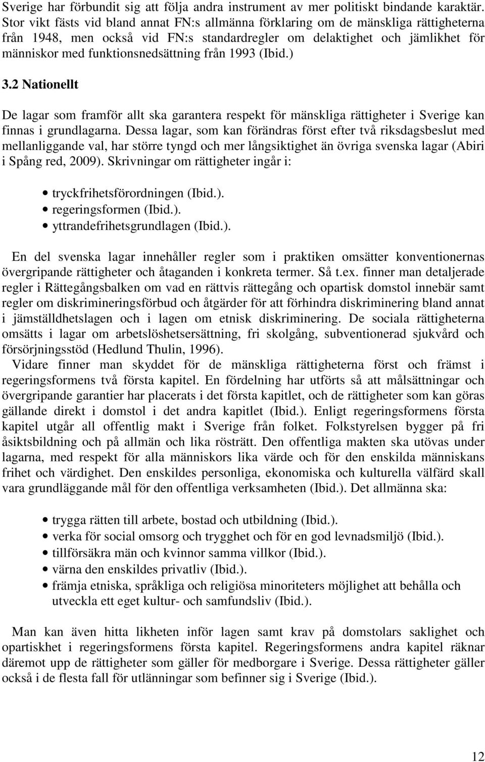 från 1993 (Ibid.) 3.2 Nationellt De lagar som framför allt ska garantera respekt för mänskliga rättigheter i Sverige kan finnas i grundlagarna.