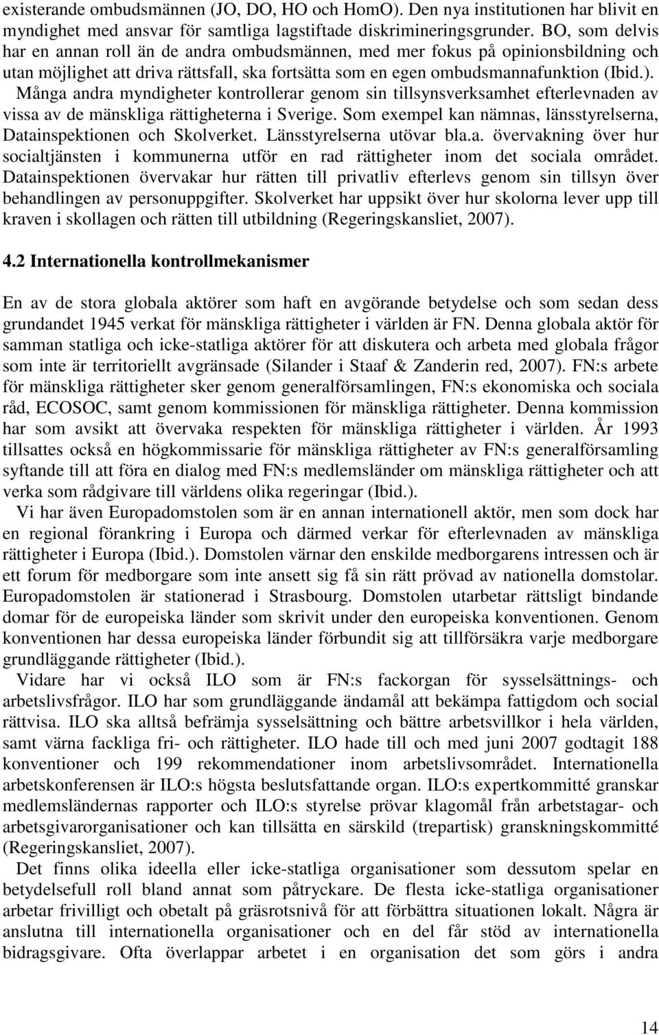 Många andra myndigheter kontrollerar genom sin tillsynsverksamhet efterlevnaden av vissa av de mänskliga rättigheterna i Sverige.