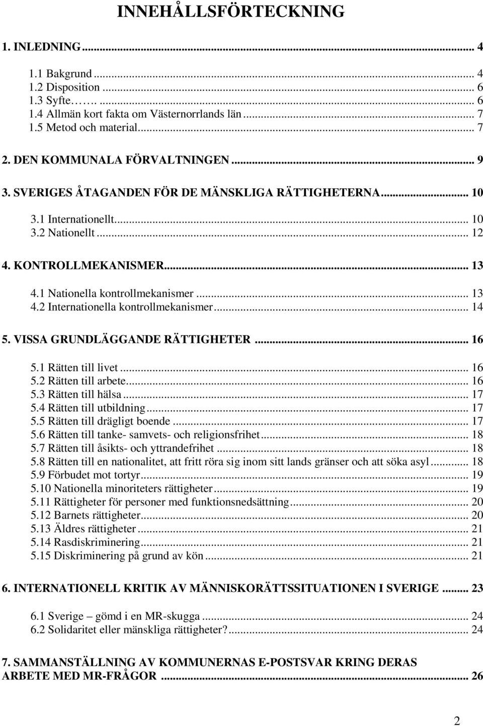 1 Nationella kontrollmekanismer... 13 4.2 Internationella kontrollmekanismer... 14 5. VISSA GRUNDLÄGGANDE RÄTTIGHETER... 16 5.1 Rätten till livet... 16 5.2 Rätten till arbete... 16 5.3 Rätten till hälsa.