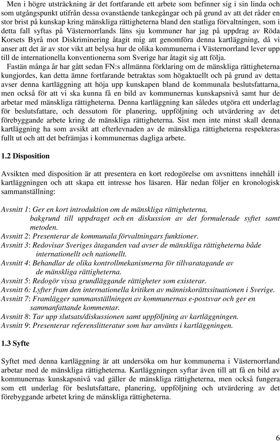 genomföra denna kartläggning, då vi anser att det är av stor vikt att belysa hur de olika kommunerna i Västernorrland lever upp till de internationella konventionerna som Sverige har åtagit sig att