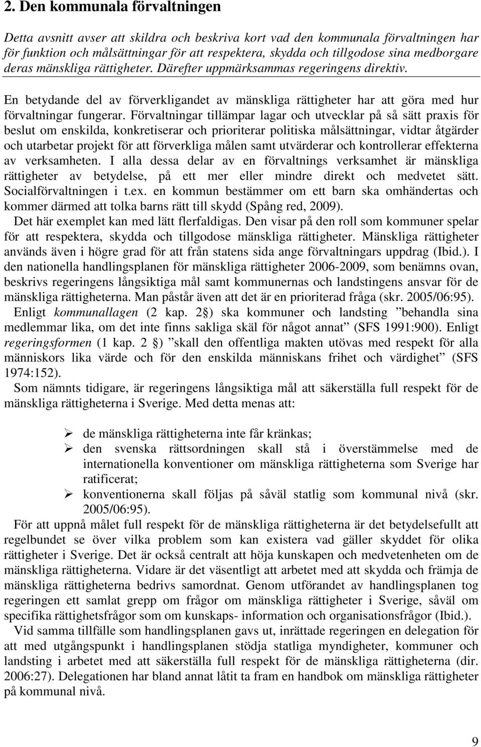 Förvaltningar tillämpar lagar och utvecklar på så sätt praxis för beslut om enskilda, konkretiserar och prioriterar politiska målsättningar, vidtar åtgärder och utarbetar projekt för att förverkliga