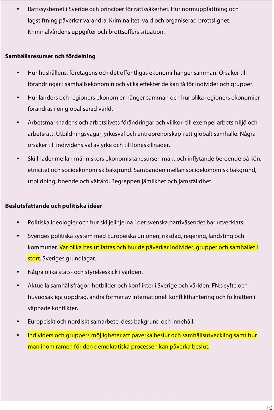 Orsaker till förändringar i samhällsekonomin och vilka effekter de kan få för individer och grupper.