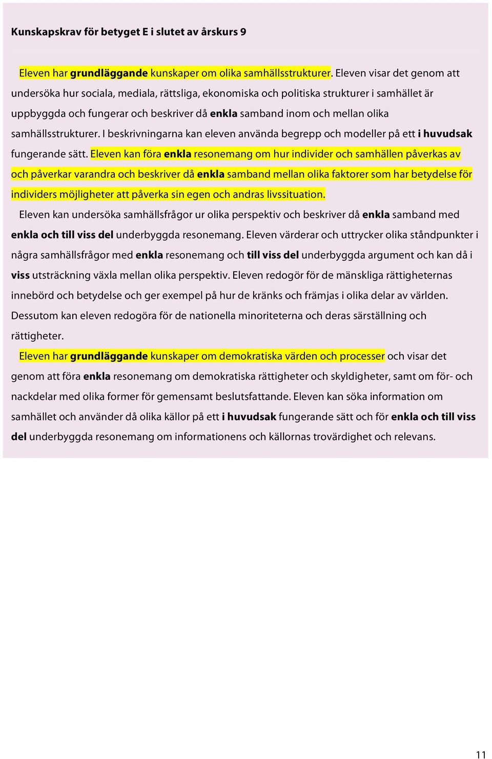 samhällsstrukturer. I beskrivningarna kan eleven använda begrepp och modeller på ett i huvudsak fungerande sätt.