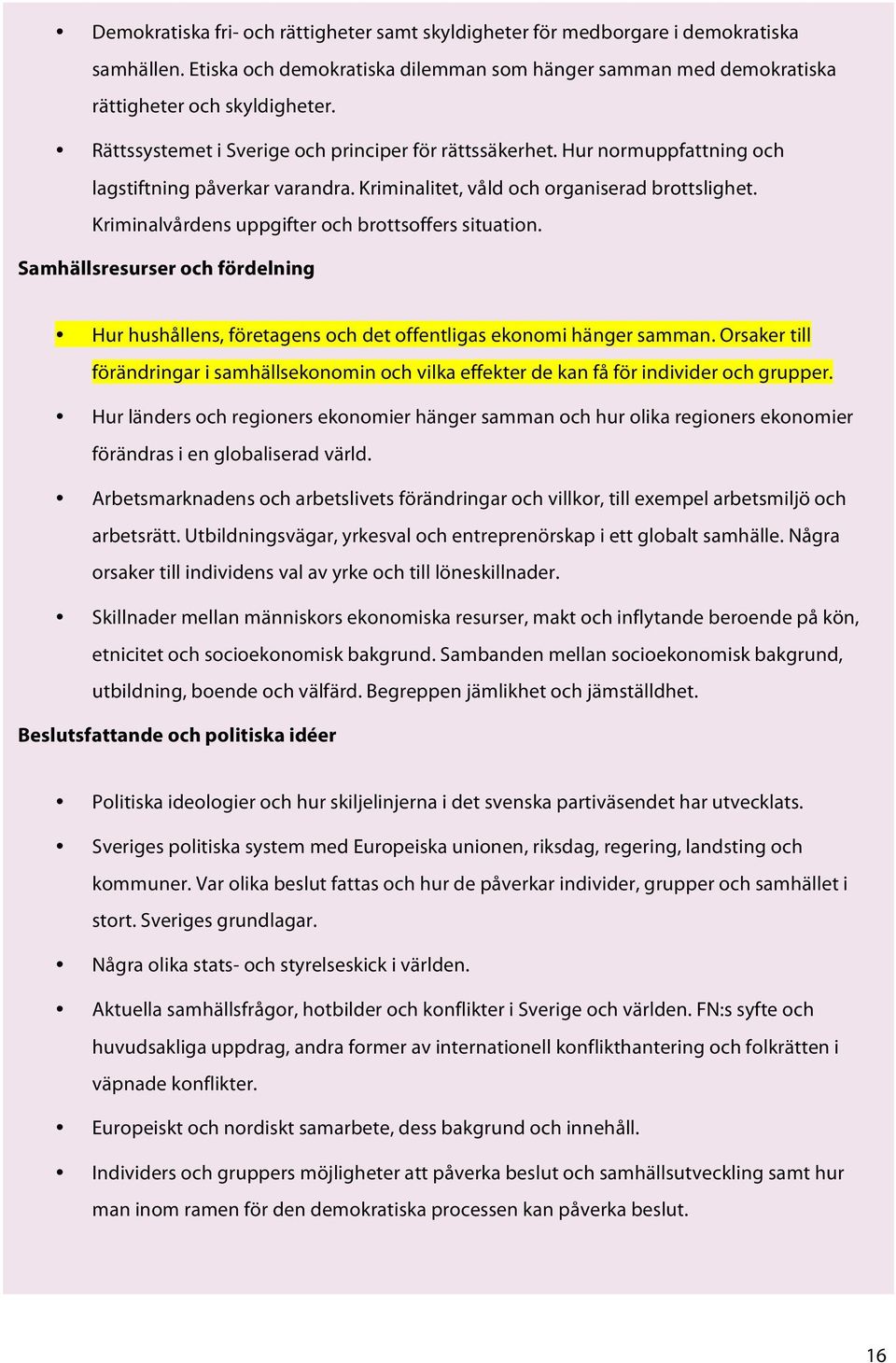 Kriminalvårdens uppgifter och brottsoffers situation. Samhällsresurser och fördelning Hur hushållens, företagens och det offentligas ekonomi hänger samman.