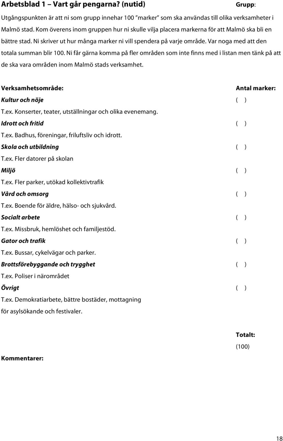 Var noga med att den totala summan blir 100. Ni får gärna komma på fler områden som inte finns med i listan men tänk på att de ska vara områden inom Malmö stads verksamhet.