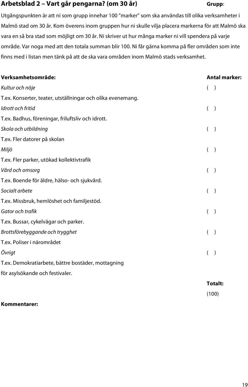 Var noga med att den totala summan blir 100. Ni får gärna komma på fler områden som inte finns med i listan men tänk på att de ska vara områden inom Malmö stads verksamhet.