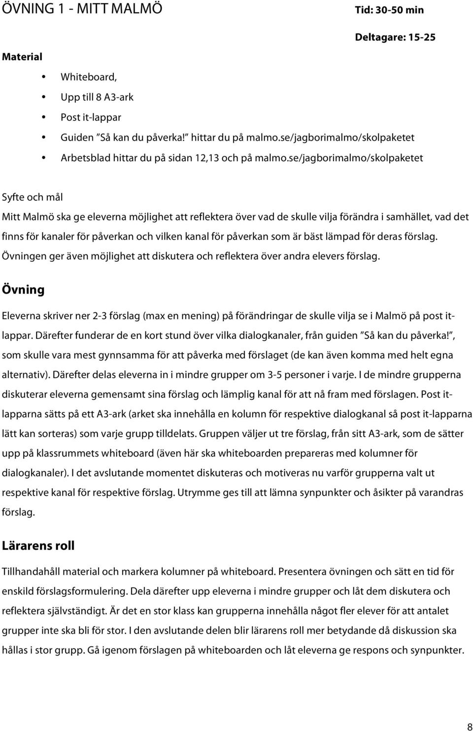 se/jagborimalmo/skolpaketet Syfte och mål Mitt Malmö ska ge eleverna möjlighet att reflektera över vad de skulle vilja förändra i samhället, vad det finns för kanaler för påverkan och vilken kanal