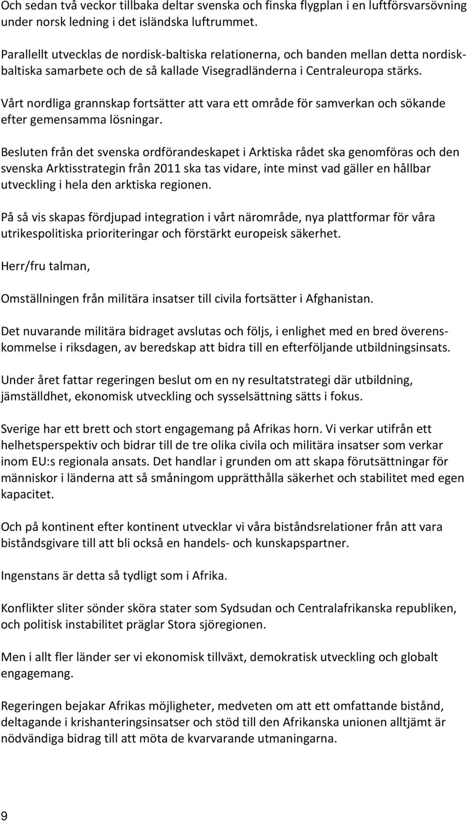 Vårt nordliga grannskap fortsätter att vara ett område för samverkan och sökande efter gemensamma lösningar.