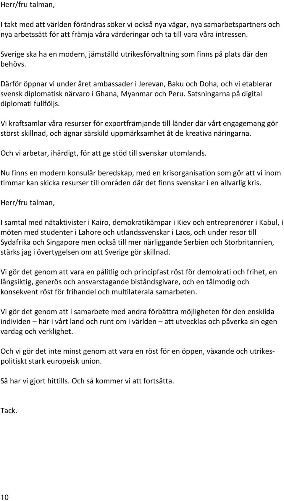 Därför öppnar vi under året ambassader i Jerevan, Baku och Doha, och vi etablerar svensk diplomatisk närvaro i Ghana, Myanmar och Peru. Satsningarna på digital diplomati fullföljs.