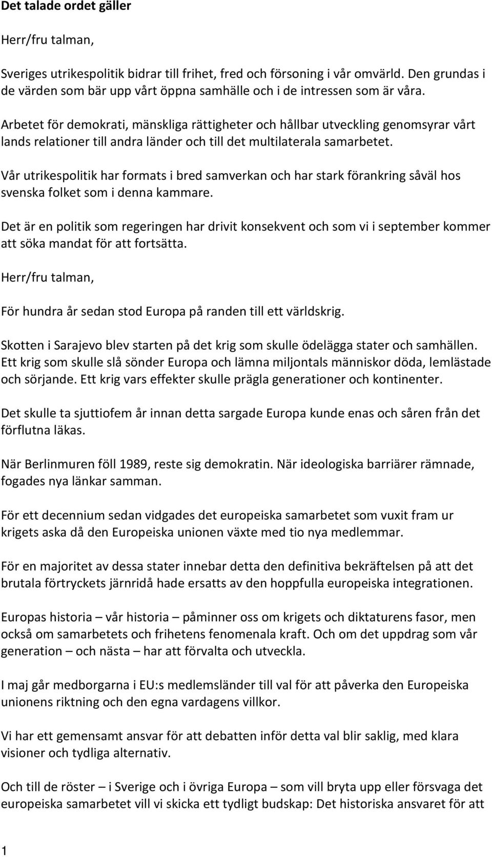 Vår utrikespolitik har formats i bred samverkan och har stark förankring såväl hos svenska folket som i denna kammare.