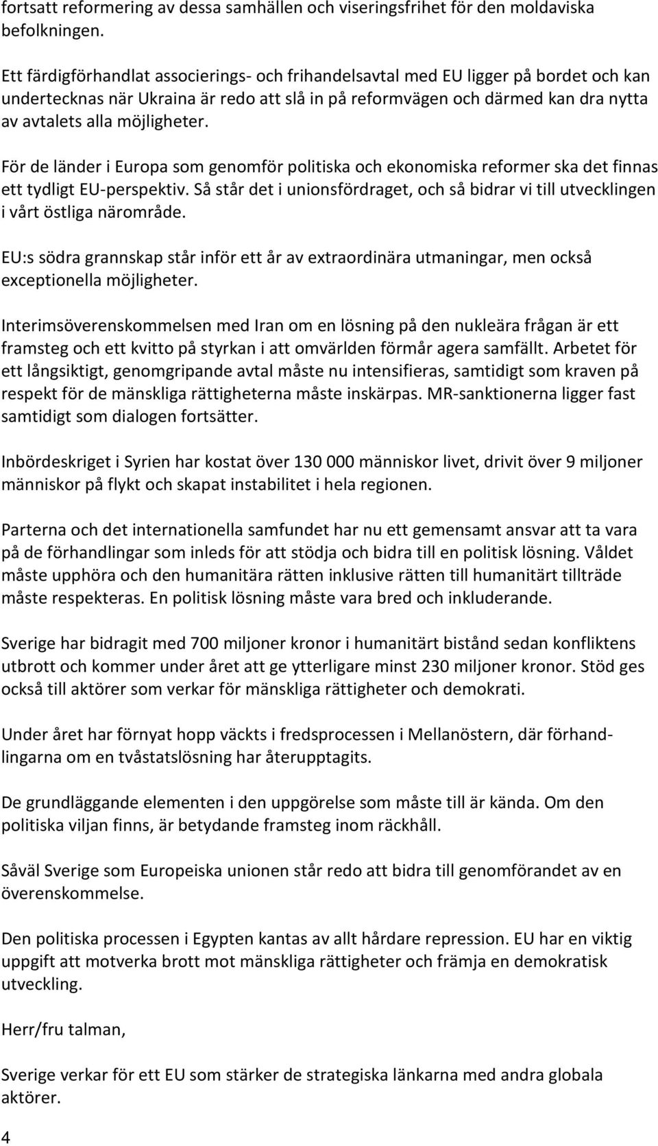 För de länder i Europa som genomför politiska och ekonomiska reformer ska det finnas ett tydligt EU-perspektiv.