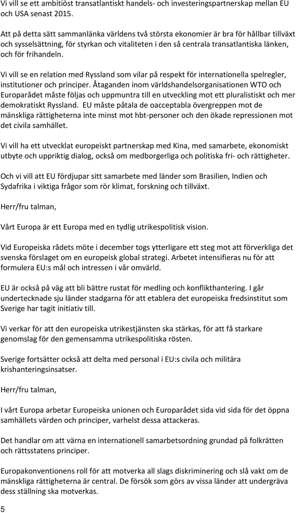 Vi vill se en relation med Ryssland som vilar på respekt för internationella spelregler, institutioner och principer.