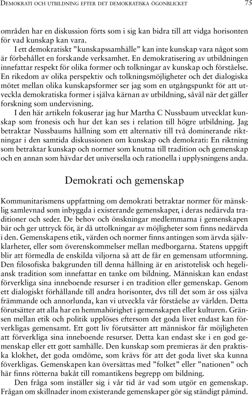 En demokratisering av utbildningen innefattar respekt för olika former och tolkningar av kunskap och förståelse.