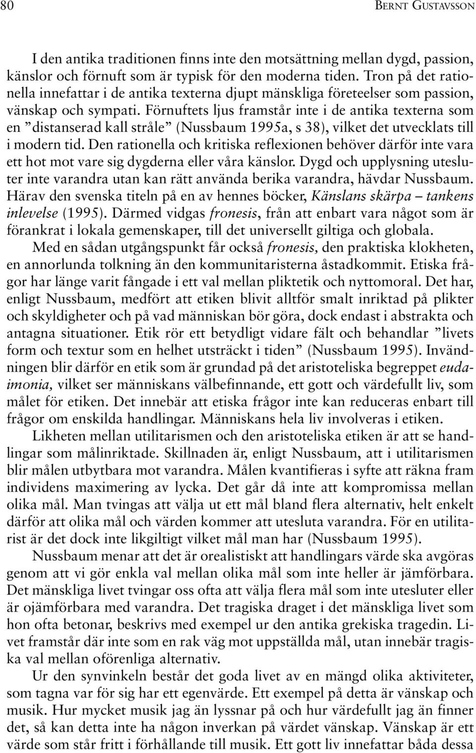 Förnuftets ljus framstår inte i de antika texterna som en distanserad kall stråle (Nussbaum 1995a, s 38), vilket det utvecklats till i modern tid.