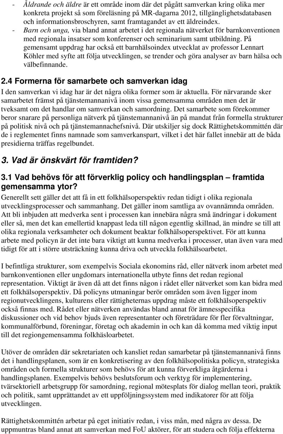 På gemensamt uppdrag har också ett barnhälsoindex utvecklat av professor Lennart Köhler med syfte att följa utvecklingen, se trender och göra analyser av barn hälsa och välbefinnande. 2.