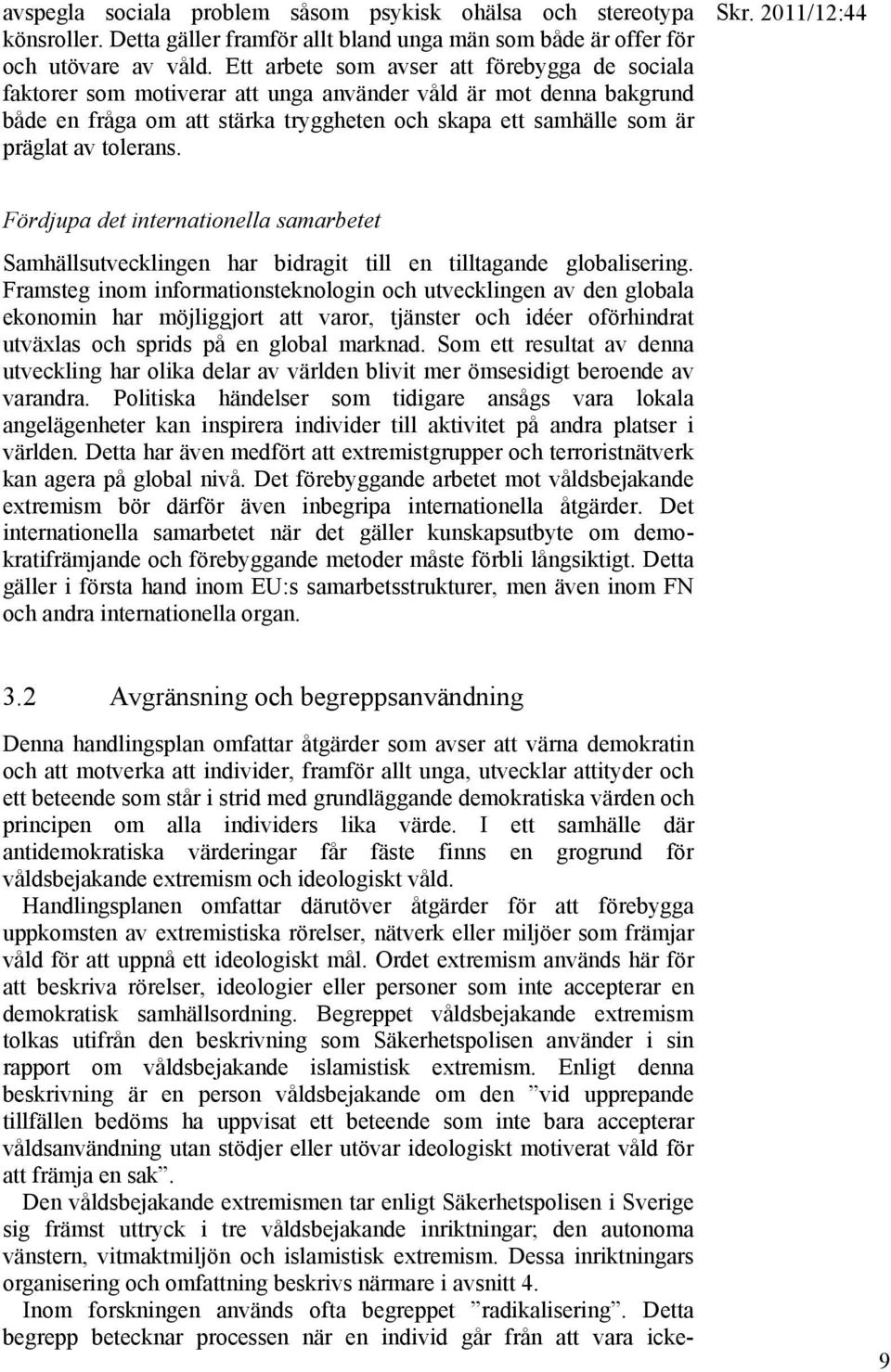 tolerans. Fördjupa det internationella samarbetet Samhällsutvecklingen har bidragit till en tilltagande globalisering.