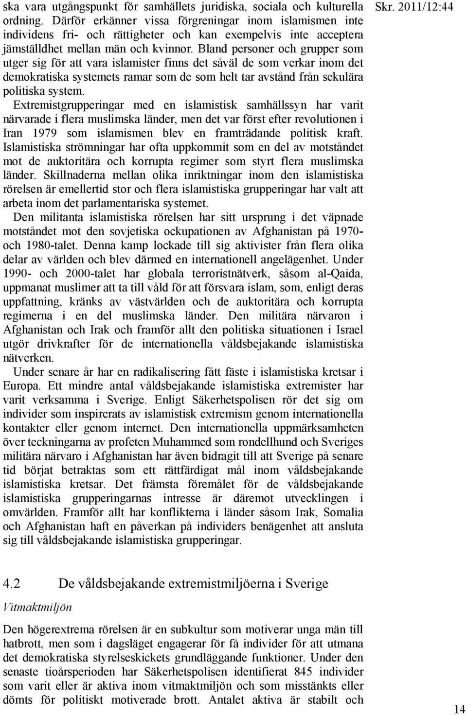 Bland personer och grupper som utger sig för att vara islamister finns det såväl de som verkar inom det demokratiska systemets ramar som de som helt tar avstånd från sekulära politiska system.