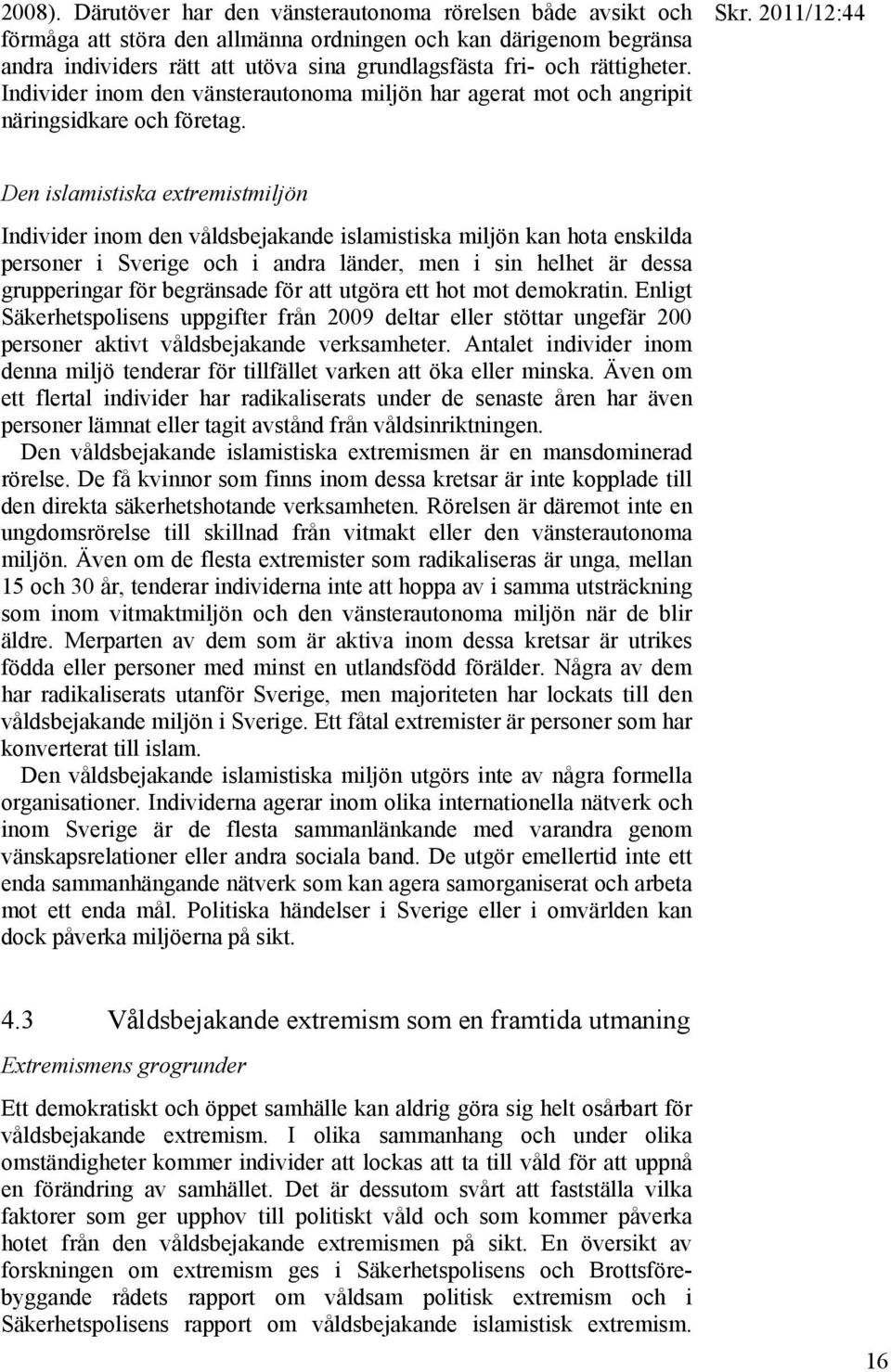 Individer inom den vänsterautonoma miljön har agerat mot och angripit näringsidkare och företag.