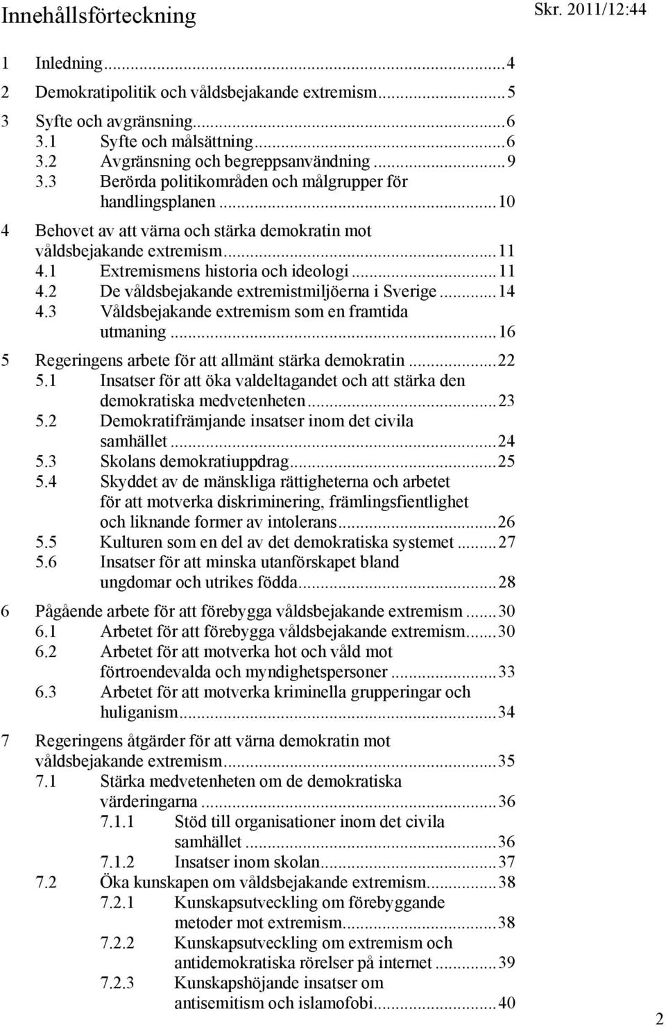 ..14 4.3 Våldsbejakande extremism som en framtida utmaning...16 5 Regeringens arbete för att allmänt stärka demokratin...22 5.