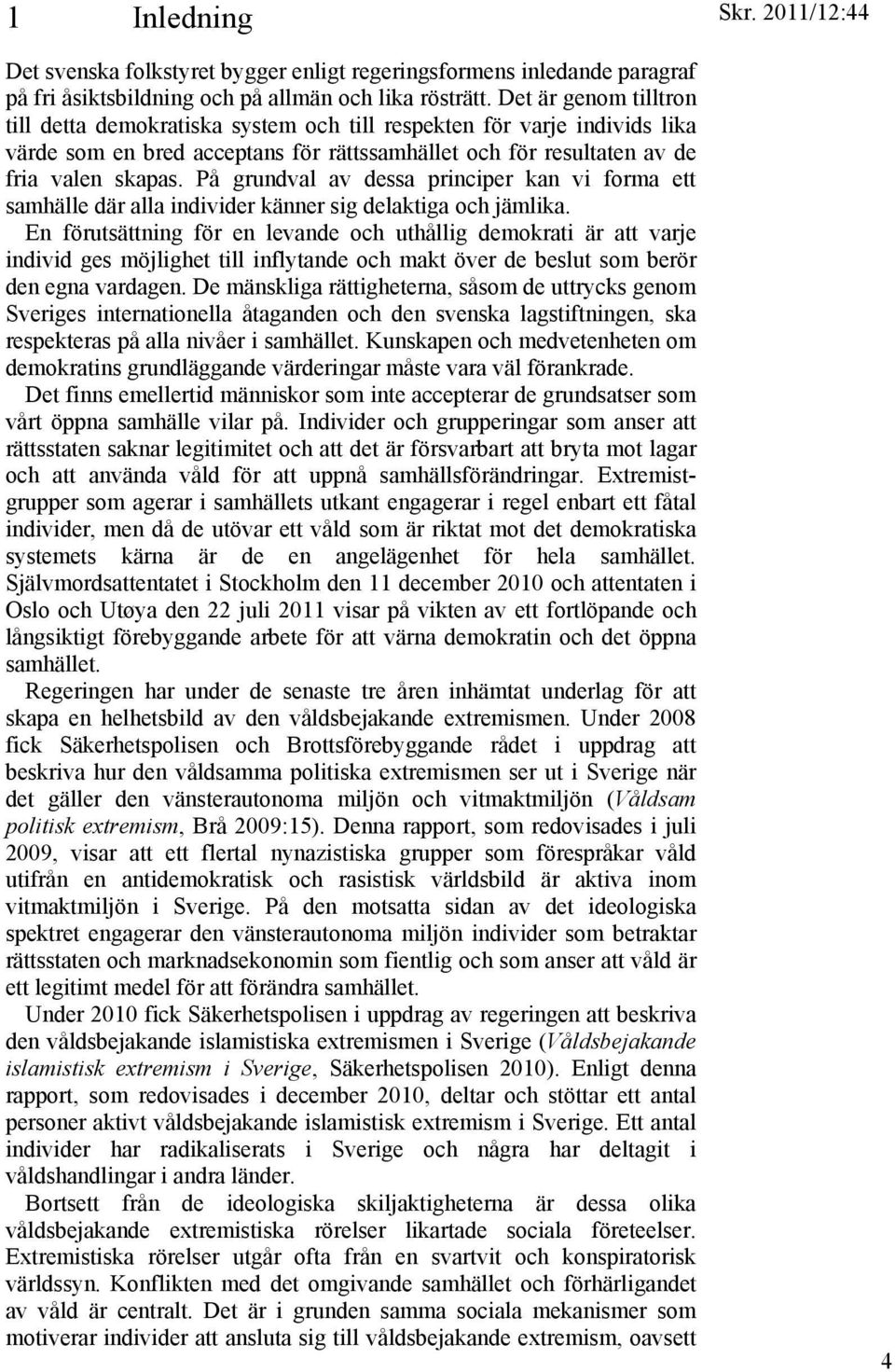 På grundval av dessa principer kan vi forma ett samhälle där alla individer känner sig delaktiga och jämlika.