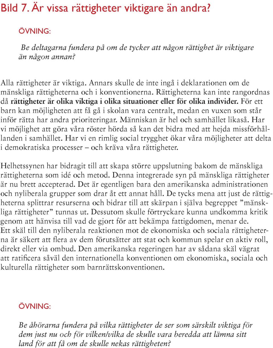 Rättigheterna kan inte rangordnas då rättigheter är olika viktiga i olika situationer eller för olika individer.