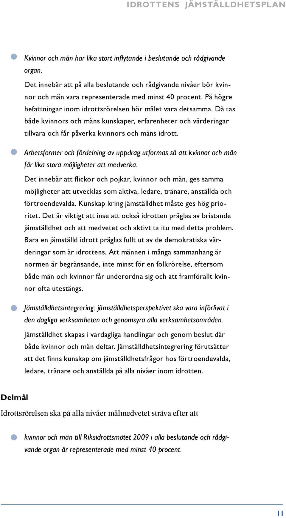 Då tas både kvinnors och mäns kunskaper, erfarenheter och värderingar tillvara och får påverka kvinnors och mäns idrott.