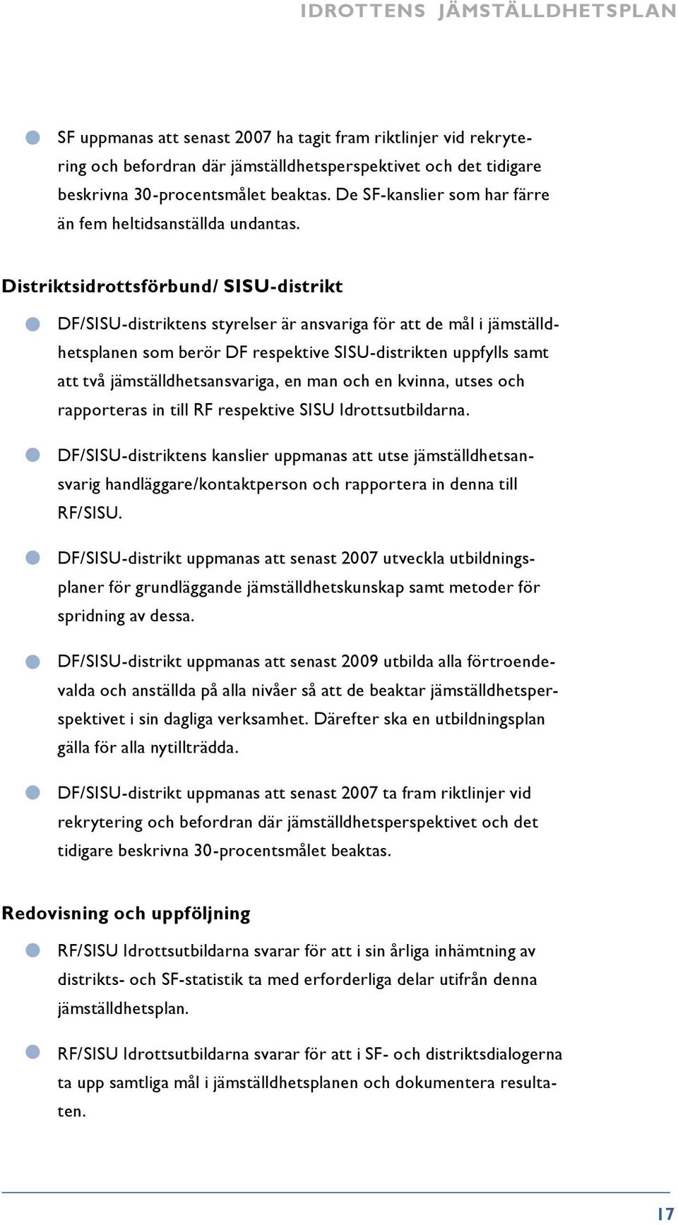 Distriktsidrottsförbund/ SISU-distrikt DF/SISU-distriktens styrelser är ansvariga för att de mål i jämställdhetsplanen som berör DF respektive SISU-distrikten uppfylls samt att två