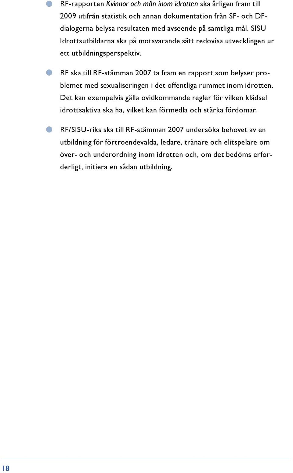 RF ska till RF-stämman 2007 ta fram en rapport som belyser problemet med sexualiseringen i det offentliga rummet inom idrotten.