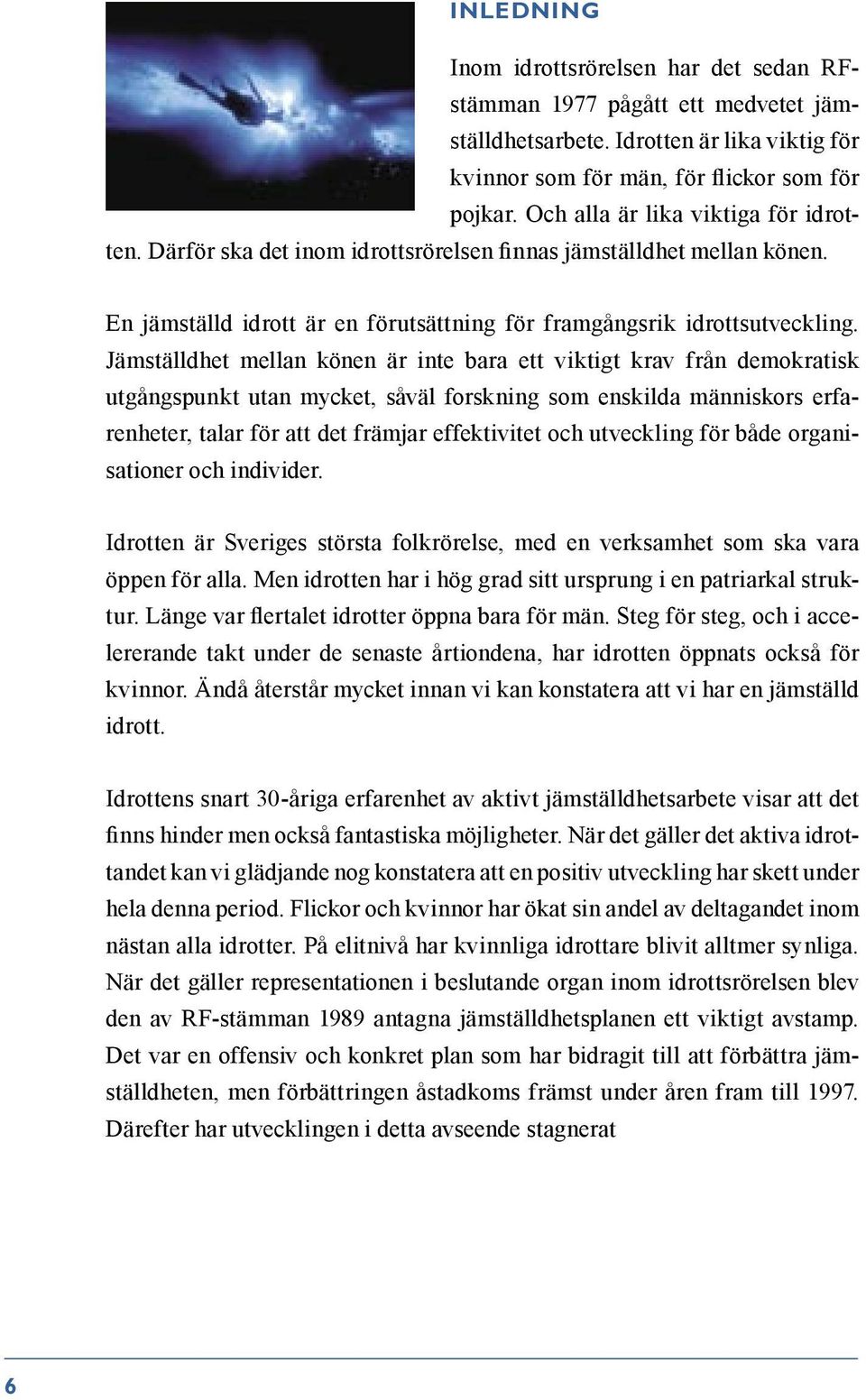 Jämställdhet mellan könen är inte bara ett viktigt krav från demokratisk utgångspunkt utan mycket, såväl forskning som enskilda människors erfarenheter, talar för att det främjar effektivitet och