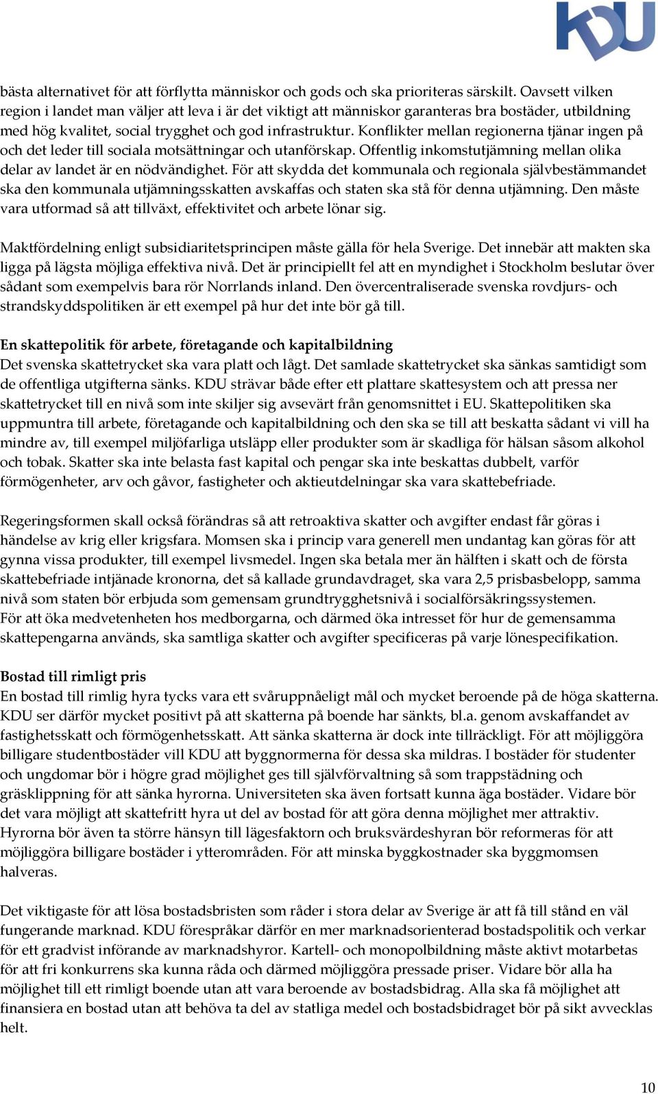 Konflikter mellan regionerna tjänar ingen på och det leder till sociala motsättningar och utanförskap. Offentlig inkomstutjämning mellan olika delar av landet är en nödvändighet.