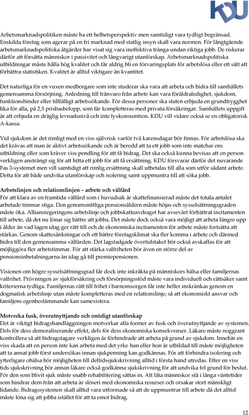 Arbetsmarknadspolitiska utbildningar måste hålla hög kvalitet och får aldrig bli en förvaringsplats för arbetslösa eller ett sätt att förbättra statistiken. Kvalitet är alltid viktigare än kvantitet.