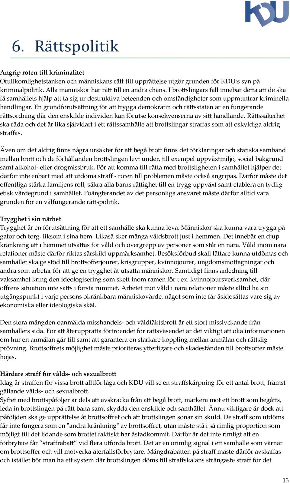 En grundförutsättning för att trygga demokratin och rättsstaten är en fungerande rättsordning där den enskilde individen kan förutse konsekvenserna av sitt handlande.