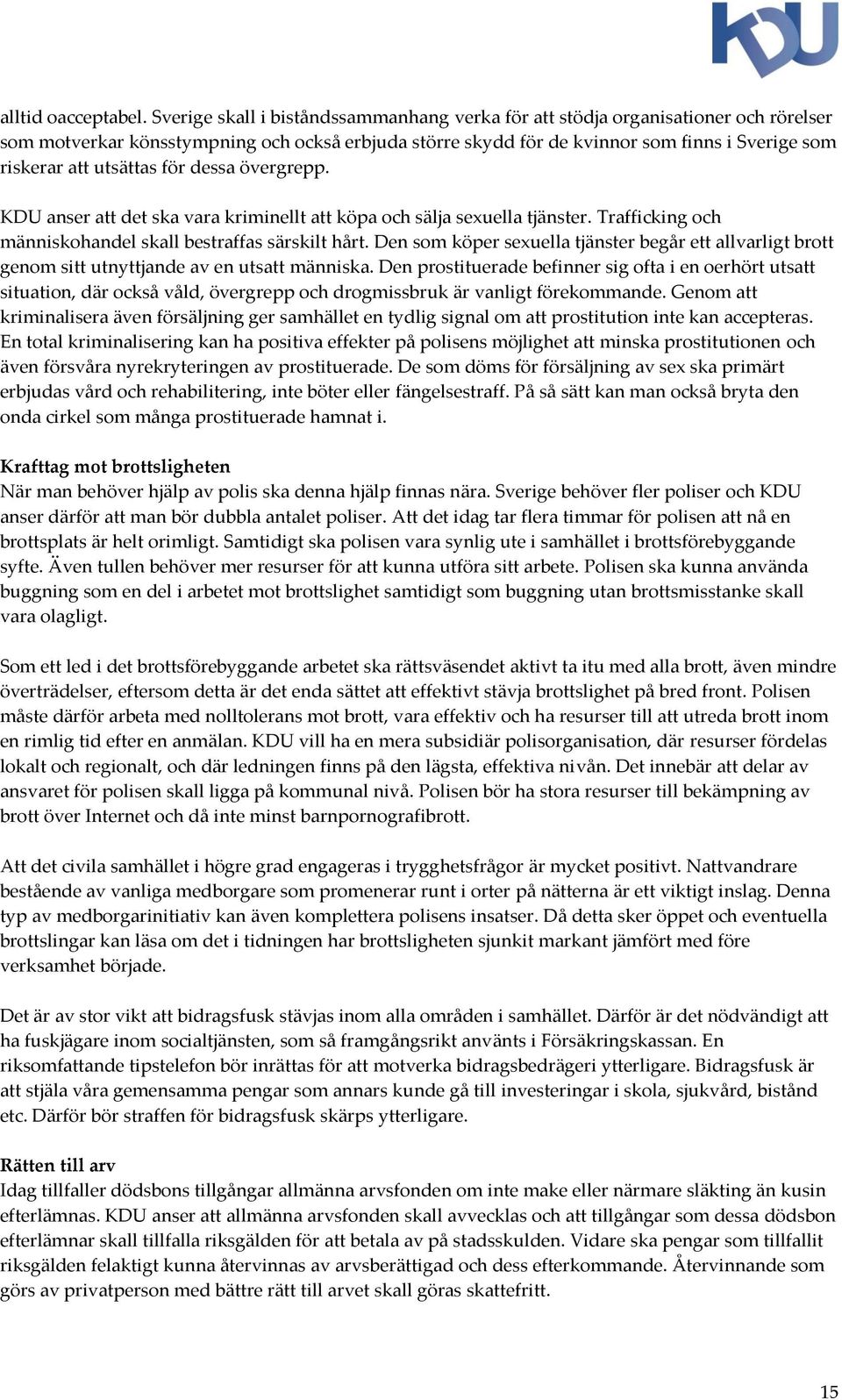 utsättas för dessa övergrepp. KDU anser att det ska vara kriminellt att köpa och sälja sexuella tjänster. Trafficking och människohandel skall bestraffas särskilt hårt.