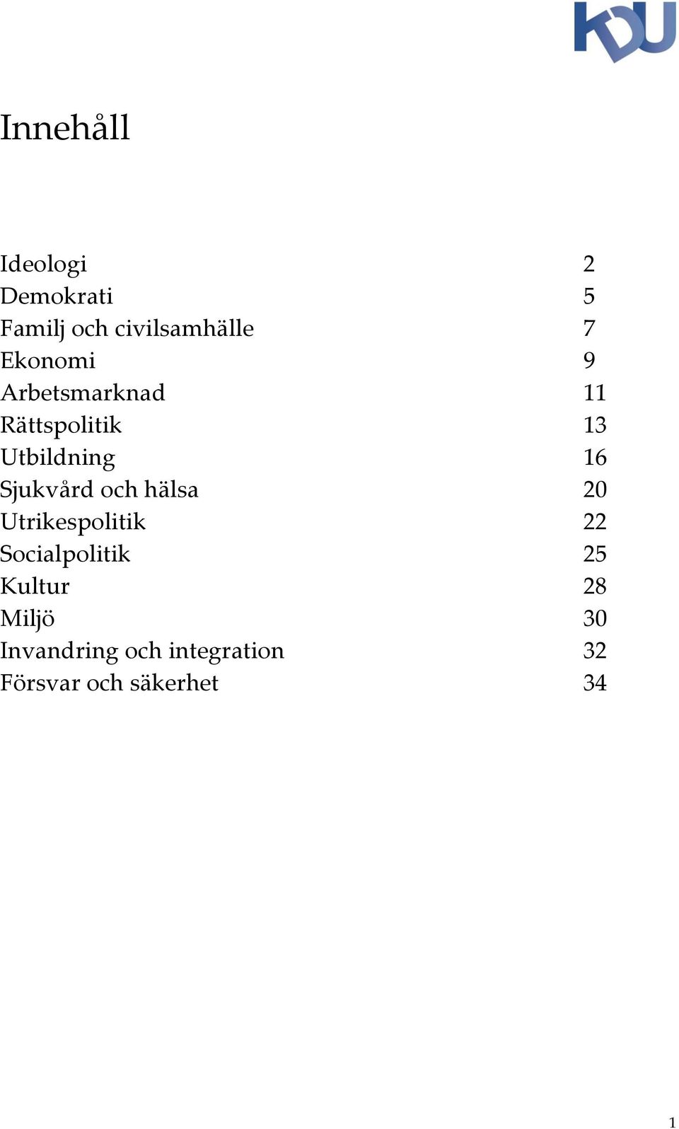 Sjukvård och hälsa 20 Utrikespolitik 22 Socialpolitik 25