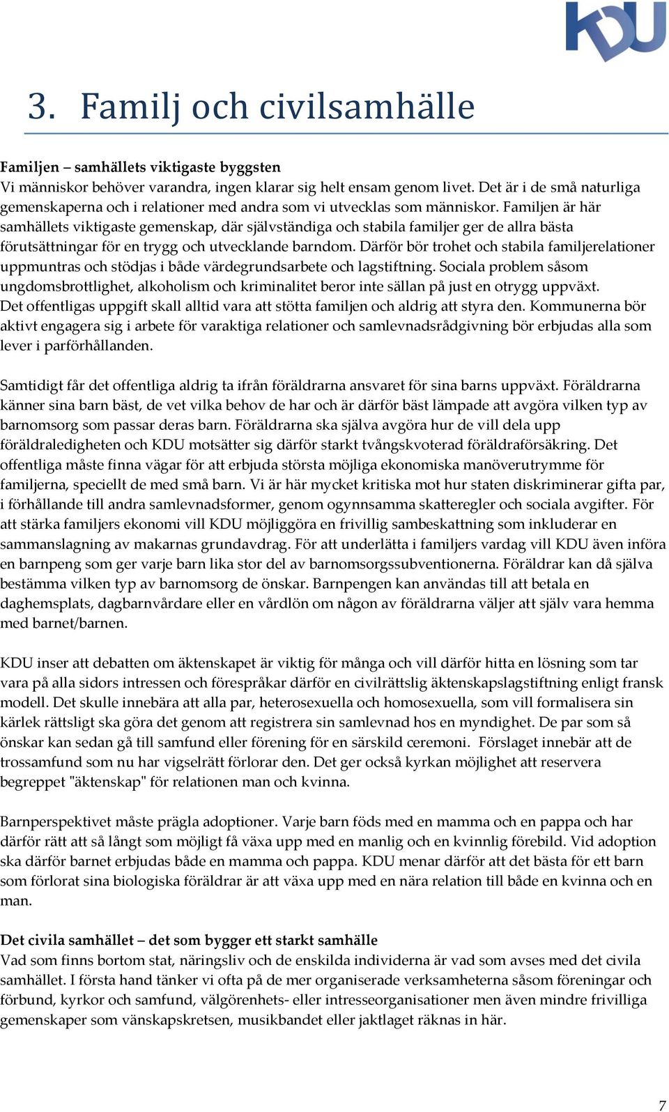 Familjen är här samhällets viktigaste gemenskap, där självständiga och stabila familjer ger de allra bästa förutsättningar för en trygg och utvecklande barndom.