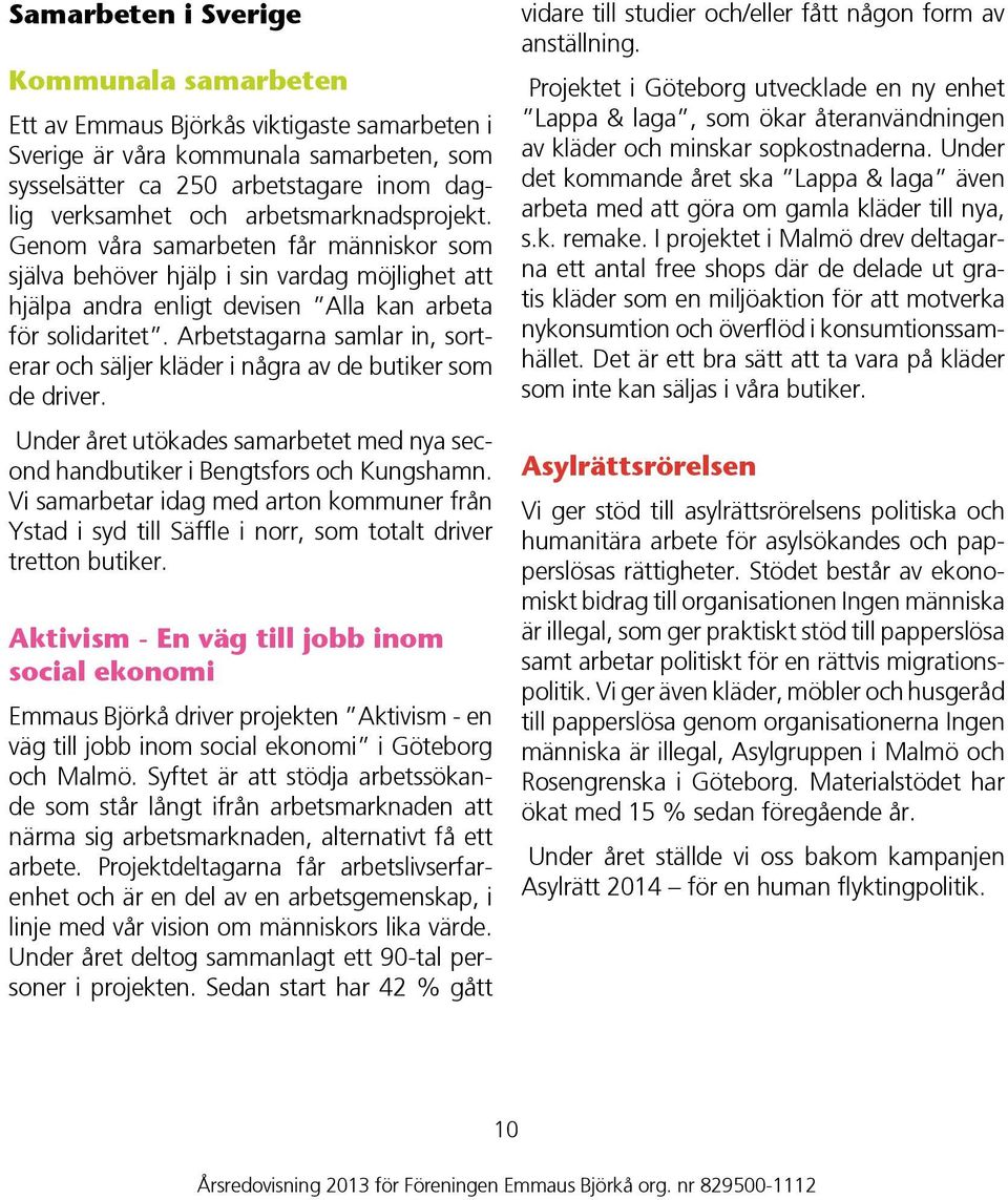 Arbetstagarna samlar in, sorterar och säljer kläder i några av de butiker som de driver. Under året utökades samarbetet med nya second handbutiker i Bengtsfors och Kungshamn.