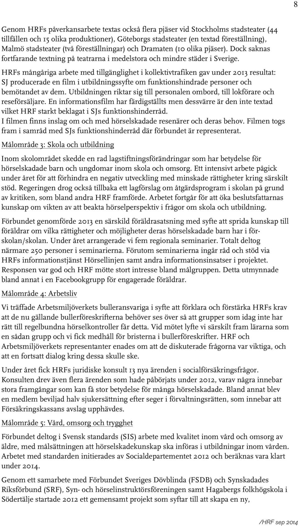 HRFs mångåriga arbete med tillgänglighet i kollektivtrafiken gav under 2013 resultat: SJ producerade en film i utbildningssyfte om funktionshindrade personer och bemötandet av dem.