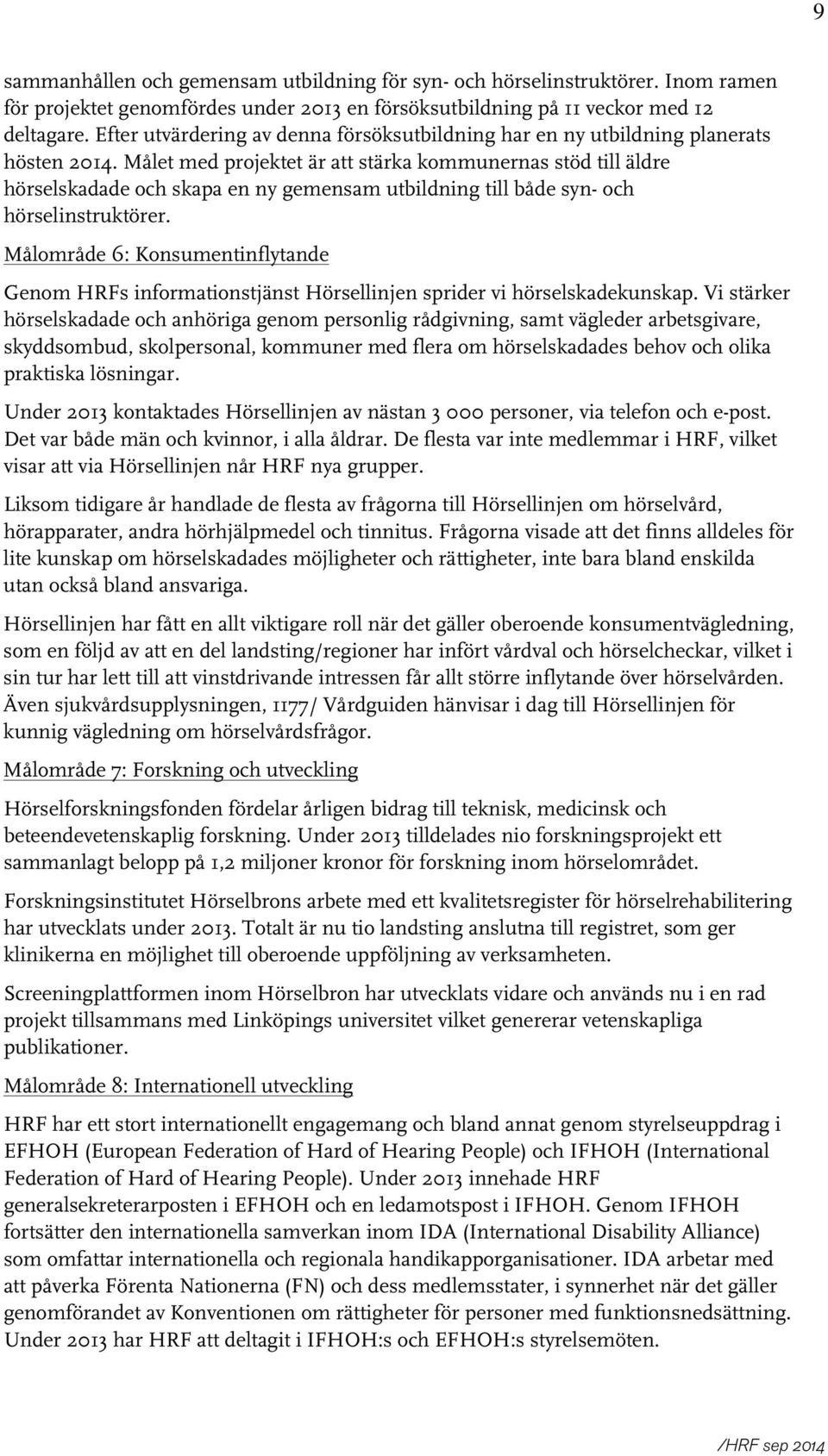 Målet med projektet är att stärka kommunernas stöd till äldre hörselskadade och skapa en ny gemensam utbildning till både syn- och hörselinstruktörer.