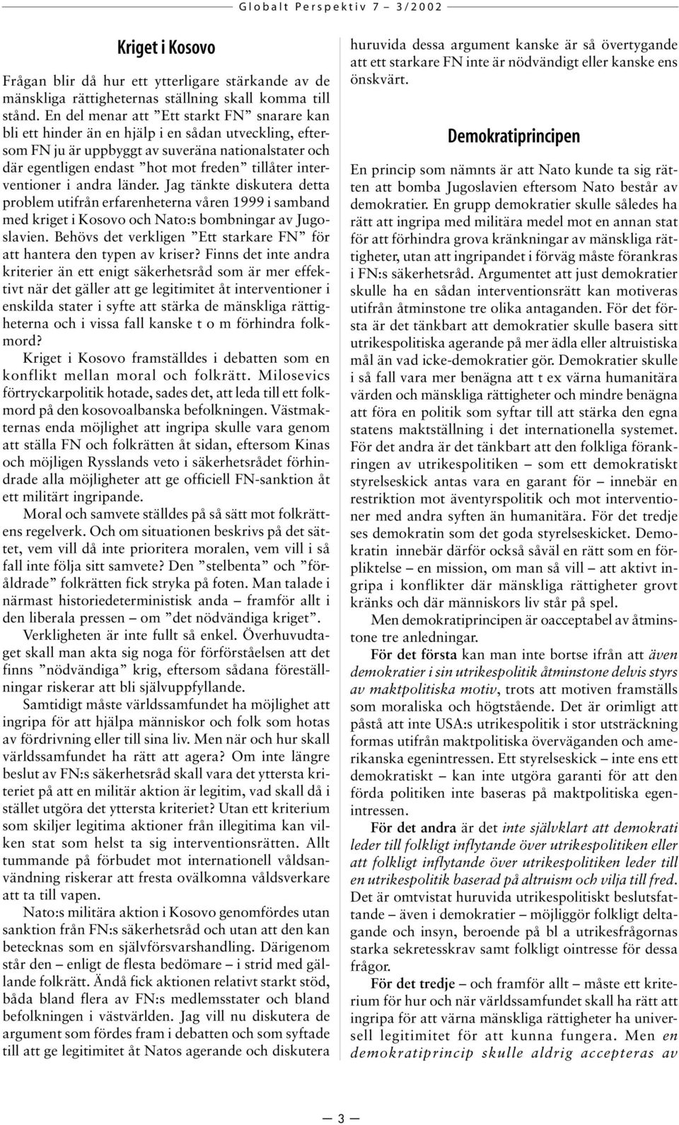 interventioner i andra länder. Jag tänkte diskutera detta problem utifrån erfarenheterna våren 1999 i samband med kriget i Kosovo och Nato:s bombningar av Jugoslavien.